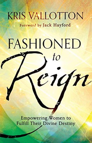 Fashioned to Reign: Empowering Women to Fulfill Their Divine Destiny - Kris Vallotton [KSIĄŻKA]