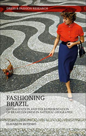 Fashioning Brazil: Globalization and the Representation of Brazilian Dress in National Geographic (Dress and Fashion Research) - Elizabeth Kutesko [KSIĄŻKA]