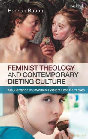 Feminist Theology and Contemporary Dieting Culture: Sin, Salvation and Women's Weight Loss Narratives - Hannah Bacon [KSIĄŻKA]