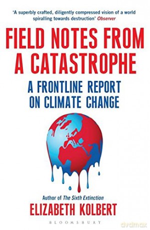 Field Notes from a Catastrophe: A Frontline Report on Climate Change - Elizabeth Kolbert [KSIĄŻKA]