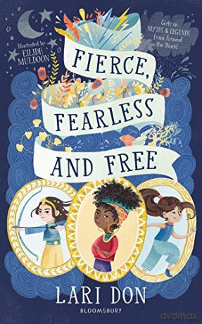 Fierce, Fearless and Free: Girls in myths and legends from around the world - Lari Don [KSIĄŻKA]