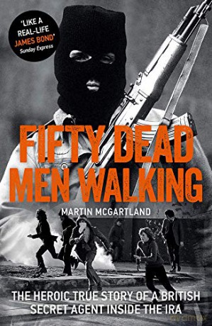 Fifty Dead Men Walking: The Heroic True Story Of A British Agent Inside The IRA - Martin McGartland [KSIĄŻKA]
