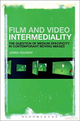 Film and Video Intermediality: The Question of Medium Specificity in Contemporary Moving Images - Janna Houwen [KSIĄŻKA]