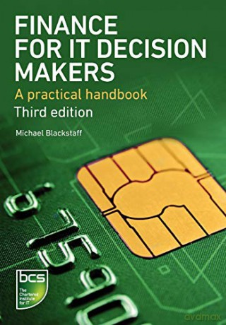 Finance for IT Decision Makers: A practical handbook - Michael Blackstaff [KSIĄŻKA]