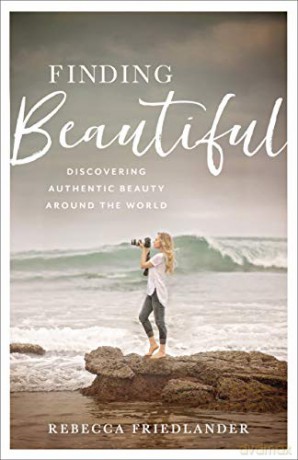 Finding Beautiful: Discovering Authentic Beauty around the World - Rebecca Friedlander [KSIĄŻKA]