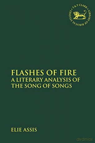 Flashes of Fire: A Literary Analysis of the Song of Songs (The Library of Hebrew Bible/Old Testament Studies) - Elie Assis [KSIĄŻKA]