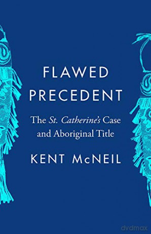 Flawed Precedent: The St. Catherine's Case and Aboriginal Title (Landmark Cases in Canadian Law) - Kent McNeil [KSIĄŻKA]