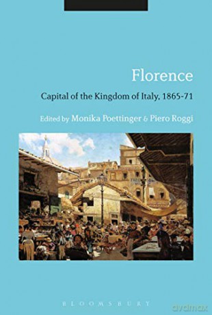 Florence: Capital of the Kingdom of Italy, 1865-71 - Monika Poettinger [KSIĄŻKA]