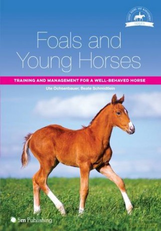 Foals and Young Horses: Training and Management for a Well-Behaved Horse (Horse Riding and Management) - Ute Ochsenbauer [KSIĄŻKA]