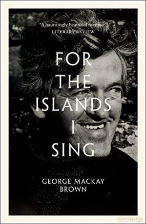 For the Islands I Sing: An Autobiography - George Mackay Brown [KSIĄŻKA]
