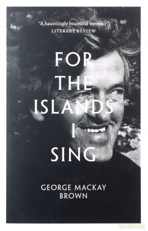For the Islands I Sing: An Autobiography - George Mackay Brown [KSIĄŻKA]