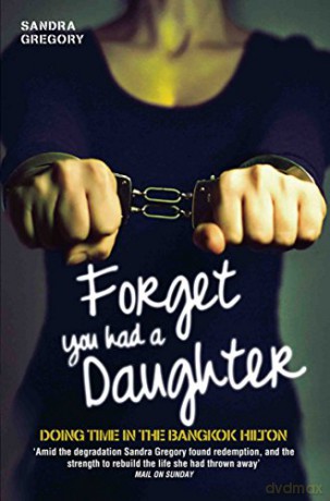 Forget You Had a Daughter: Doing Time in the Bangkok Hilton - Sandra Gregory [KSIĄŻKA]