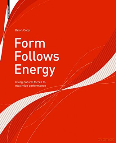 Form Follows Energy: Using natural forces to maximize performance - Brian Cody [KSIĄŻKA]
