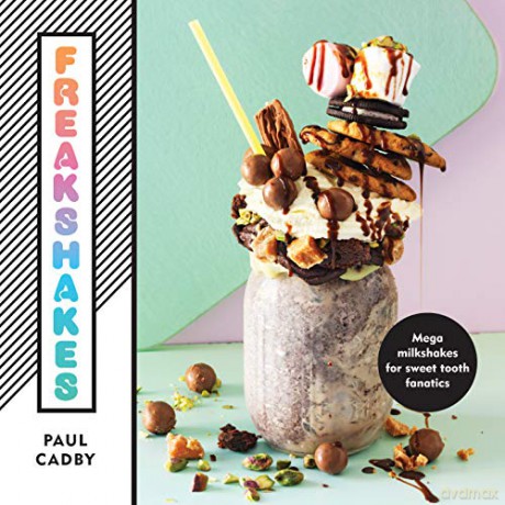 Freakshakes: Mega Milkshakes for Sweet Tooth Fanatics - Paul Cadby [KSIĄŻKA]