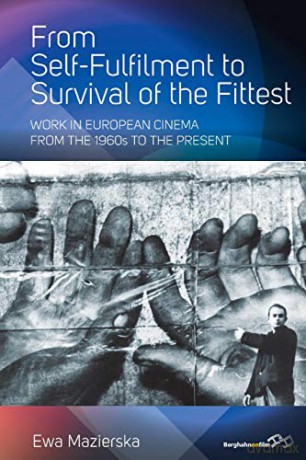 From Self-Fulfilment to Survival of the Fittest: Work in European Cinema from the 1960s to the Present - Ewa Mazierska [KSIĄŻKA]