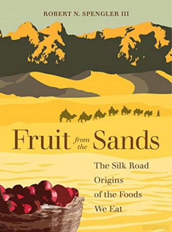 Fruit from the Sands: The Silk Road Origins of the Foods We Eat - Robert N. Spengler [KSIĄŻKA]