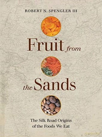 Fruit from the Sands: The Silk Road Origins of the Foods We Eat - Robert N. Spengler [KSIĄŻKA]
