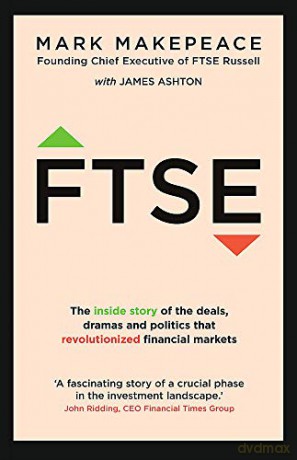 FTSE: The inside story of the deals, dramas and politics that revolutionized financial markets - Mark Makepeace [KSIĄŻKA]