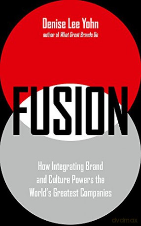 FUSION: How Integrating Brand and Culture Powers the World's Greatest Companies - Denise Lee Yohn [KSIĄŻKA]