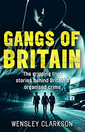 Gangs of Britain - The Gripping True Stories Behind Britain's Organised Crime: The Faces Who Run British Organised Crime - Wensley Clarkson [KSIĄŻKA]