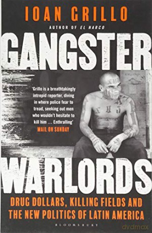 Gangster Warlords: Drug Dollars, Killing Fields, and the New Politics of Latin America - Ioan Grillo [KSIĄŻKA]