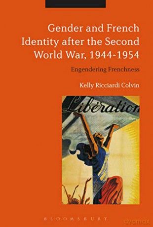 Gender and French Identity after the Second World War, 1944-1954: Engendering Frenchness - Kelly Ricciardi Colvin [KSIĄŻKA]