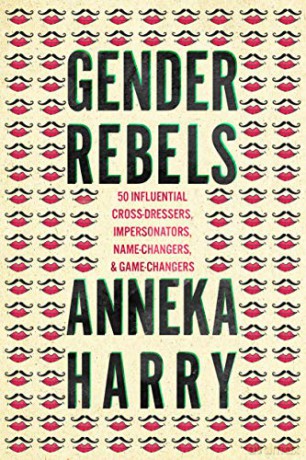 Gender Rebels: 50 Influential Cross-Dressers, Impersonators, Name-Changers, and Game-Changers - Anneka Harry [KSIĄŻKA]