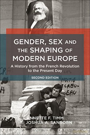 Gender, Sex and the Shaping of Modern Europe: A History from the French Revolution to the Present Day - Annette F. Timm, Joshua A. Sanborn [KSIĄŻKA]