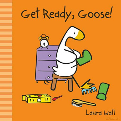 Get Ready, Goose (Little Goose) (Little Goose by Laura Wall) - Laura Wall [KSIĄŻKA]