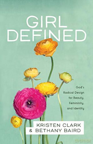 Girl Defined: God's Radical Design for Beauty, Femininity, and Identity - Kristen Clark [KSIĄŻKA]