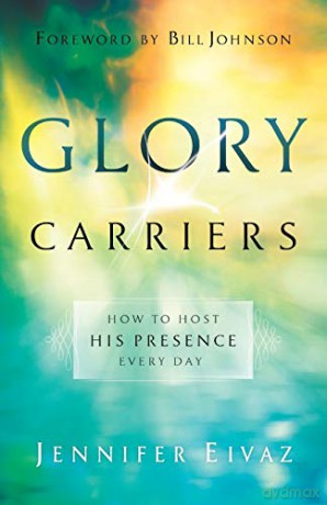 Glory Carriers: How to Host His Presence Every Day - Jennifer Eivaz [KSIĄŻKA]