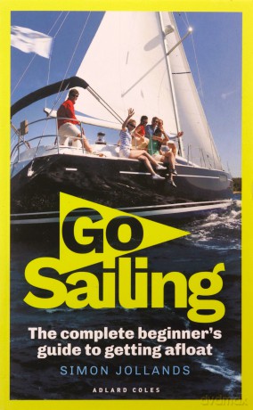 Go Sailing: The Complete Beginner's Guide to Getting Afloat - Simon Jollands [KSIĄŻKA]