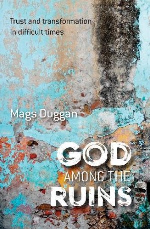 God Among the Ruins: Trust and transformation in difficult times - Mags Duggan [KSIĄŻKA]