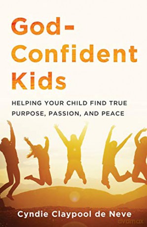 God-Confident Kids: Helping Your Child Find True Purpose, Passion, and Peace - Claypool de Neve [KSIĄŻKA]
