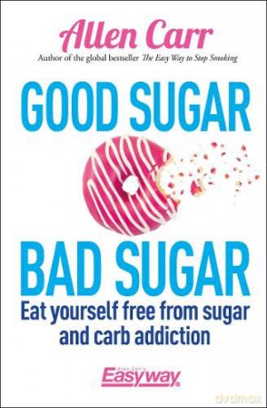 Good Sugar Bad Sugar: Eat yourself free from sugar and carb addiction (Allen Carr's Easyway) - Allen Carr [KSIĄŻKA]