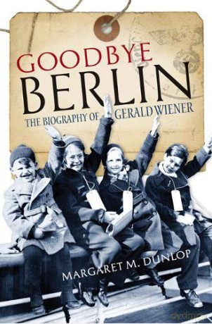 Goodbye Berlin: The Biography of Gerald Wiener - Margaret M. Dunlop [KSIĄŻKA]