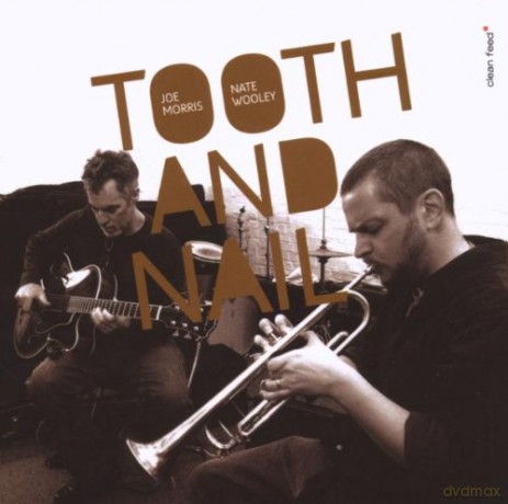 Joe Morris, Nate Wooley: Tooth And Nail [CD]