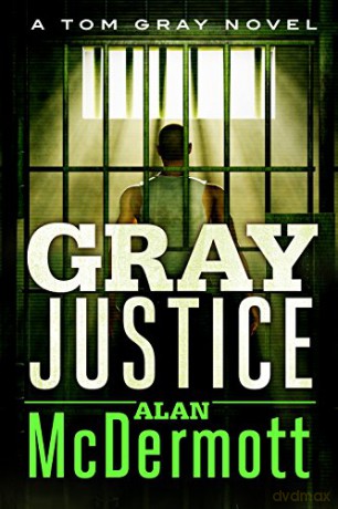 Gray Justice: 1 (A Tom Gray Novel) - Alan McDermott [KSIĄŻKA]