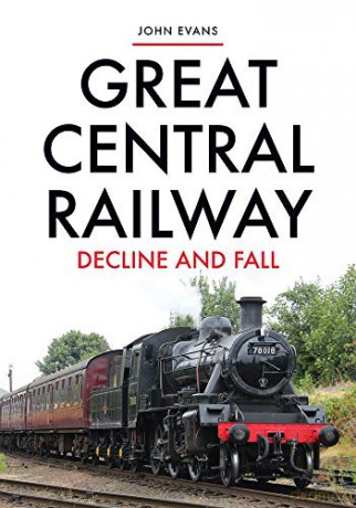 Great Central Railway: Decline and Fall - John Evans [KSIĄŻKA]