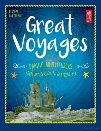 Great Voyages: Daring Adventurers From James Cook to Gertrude Bell - Deborah Patterson [KSIĄŻKA]