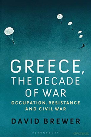 Greece, the Decade of War: Occupation, Resistance and Civil War - David Brewer [KSIĄŻKA]