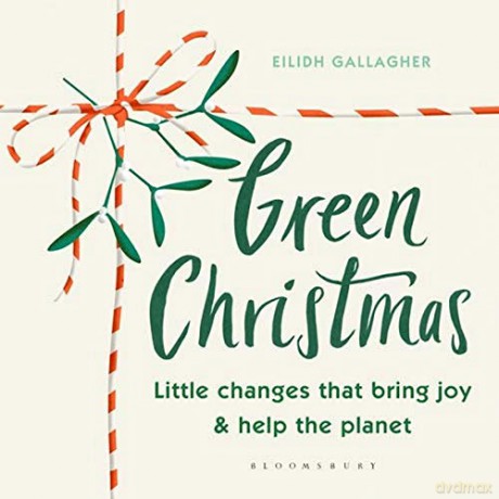 Green Christmas: Little changes that bring joy and help the planet - Eilidh Gallagher [KSIĄŻKA]