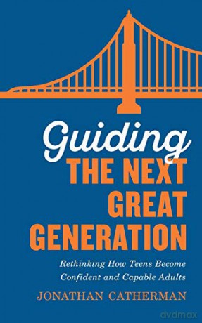 Guiding the Next Great Generation: Rethinking How Teens Become Confident and Capable Adults - Catherman [KSIĄŻKA]