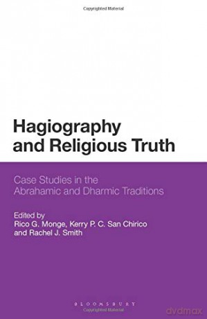Hagiography and Religious Truth: Case Studies in the Abrahamic and Dharmic Traditions - Rico G. Monge [KSIĄŻKA]