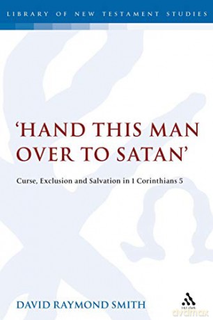 Hand this man over to Satan': Curse, Exclusion and Salvation in 1 Corinthians 5 (The Library of New Testament Studies) - David Raymond Smith [KSIĄŻKA]