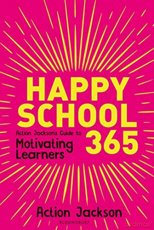 Happy School 365: Action Jackson's guide to motivating learners - Action Jackson [KSIĄŻKA]