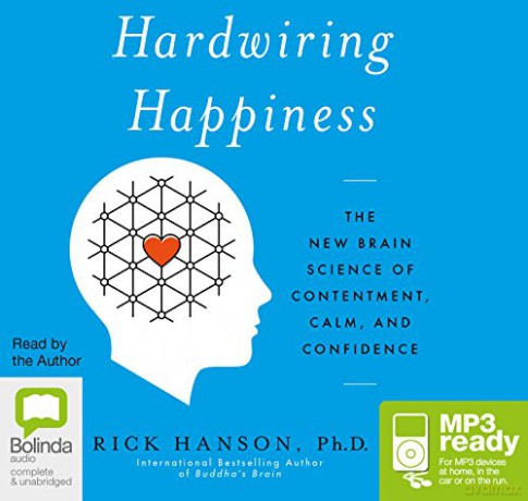 Hardwiring Happiness: The New Brain Science of Contentment, Calm, and Confidence - Rick Hanson [KSIĄŻKA]