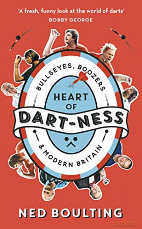 Heart of Dart-ness: Bullseyes, Boozers and Modern Britain - Ned Boulting [KSIĄŻKA]