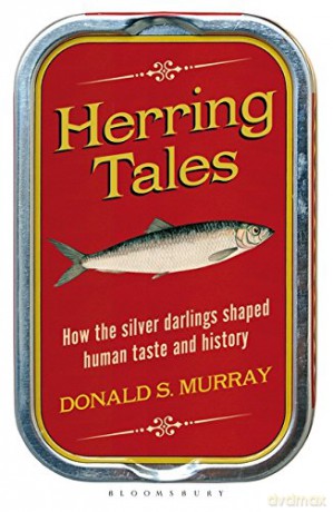 Herring Tales: How the Silver Darlings Shaped Human Taste and History - Donald S. Murray [KSIĄŻKA]