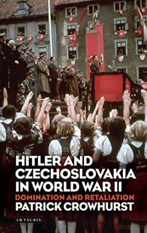 Hitler and Czechoslovakia in World War II: Domination and Retaliation - Patrick Crowhurst [KSIĄŻKA]